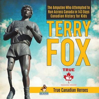 Terry Fox - The Amputee Who Attempted to Run Across Canada in 143 Days - Canadian History for Kids - True Canadian Heroes