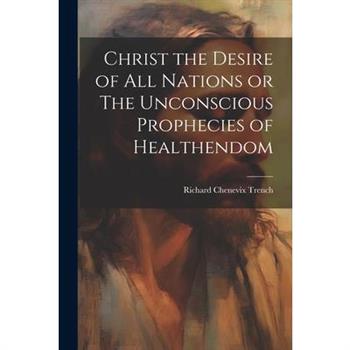 Christ the Desire of all Nations or The Unconscious Prophecies of Healthendom