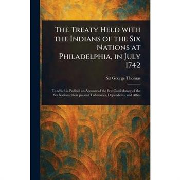 The Treaty Held With the Indians of the Six Nations at Philadelphia, in July 1742