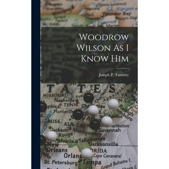 Woodrow Wilson As I Know Him