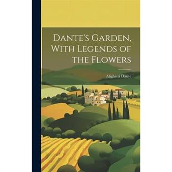 Dante's Garden, With Legends of the Flowers