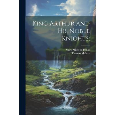 King Arthur and his Noble Knights;