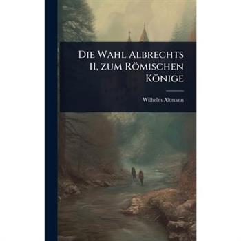 Die Wahl Albrechts II, zum R繹mischen K繹nige