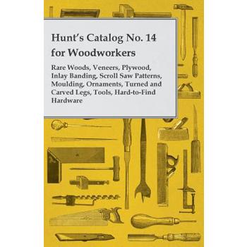 Hunt’s Catalog No. 14 for Woodworkers - Rare Woods, Veneers, Plywood, Inlay Banding, Scroll Saw Patterns, Moulding, Ornaments, Turned and Carved Legs,