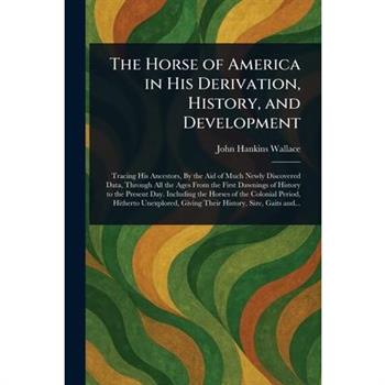 The Horse of America in His Derivation, History, and Development