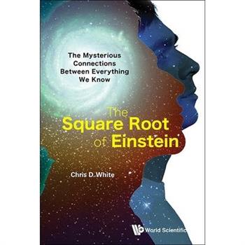 Square Root of Einstein, The: The Mysterious Connections in Our Universe