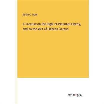 A Treatise on the Right of Personal Liberty, and on the Writ of Habeas Corpus