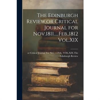 The Edinburgh Review, or Critical Journal for Nov.1811.....Feb.,1812 Vol.XIX