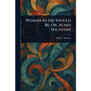 Woman As She Should Be; Or, Agnes Wiltshire