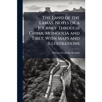 The Land of the Lamas. Notes of a Journey Through China, Mongolia and Tibet. With Maps and Illustrations