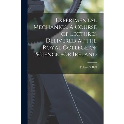 Experimental Mechanics. A Course of Lectures Delivered at the Royal College of Science for Ireland