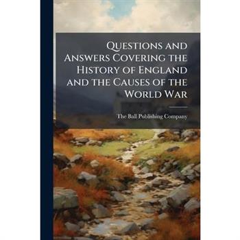 Questions and Answers Covering the History of England and the Causes of the World War