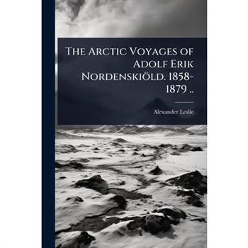 The Arctic Voyages of Adolf Erik Nordenski繹ld. 1858-1879 ..