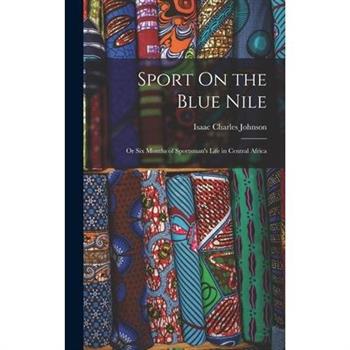 Sport On the Blue Nile; Or Six Months of Sportsman's Life in Central Africa