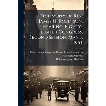 Testimony of Rev. James H. Robinson. Hearing, Eighty-eighth Congress, Second Session. May 5, 1964