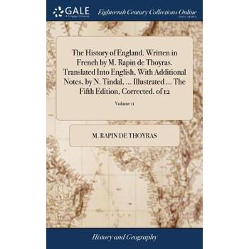 The History of England. Written in French by M. Rapin de Thoyras. Translated Into English, with Additional Notes, by N. Tindal, ... Illustrated ... the Fifth Edition, Corrected. of 12; Volume 11