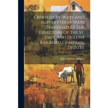Crooked By-ways And Slippery High-ways Traversed By The Directors Of The St. Paul And Duluth Railroad Company, Trustee