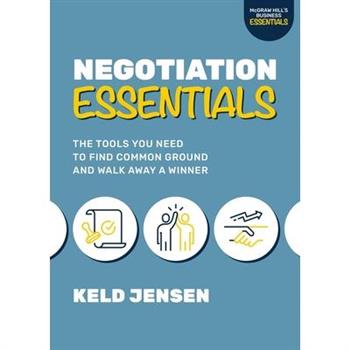 Negotiation Essentials: The Tools You Need to Find Common Ground and Walk Away a Winner