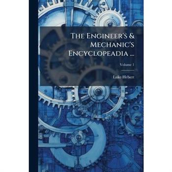 The Engineer's & Mechanic's Encyclopeadia ...