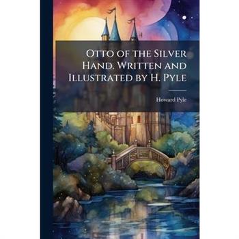 Otto of the Silver Hand. Written and Illustrated by H. Pyle