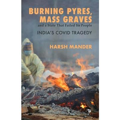 Burning Pyres, Mass Graves and a State That Failed Its People India’s Covid Tragedy