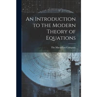 An Introduction to the Modern Theory of Equations