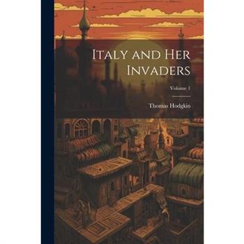 Italy and Her Invaders; Volume 1