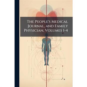 The People’s Medical Journal, and Family Physician, Volumes 1-4