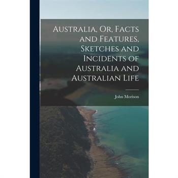 Australia, Or, Facts and Features, Sketches and Incidents of Australia and Australian Life