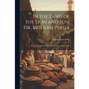 In the Land of the Lion and Sun; Or, Modern Persia