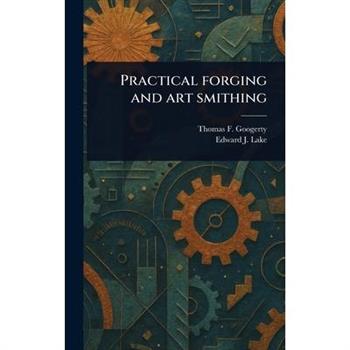 Practical Forging and Art Smithing