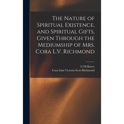 The Nature of Spiritual Existence, and Spiritual Gifts, Given Through the Mediumship of Mrs. Cora L.V. Richmond