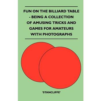 Fun on the Billiard Table - Being a Collection of Amusing Tricks and Games for Amateurs with Photographs