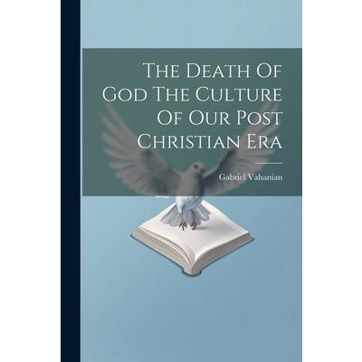 The Death Of God The Culture Of Our Post Christian Era