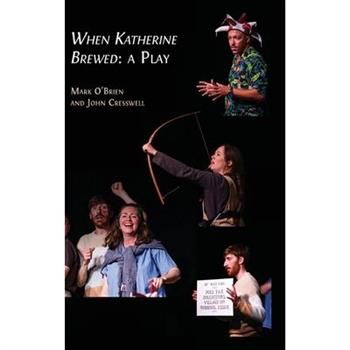 When Katherine Brewed, a Play When Katherine Brewed, a Play