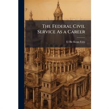 The Federal Civil Service As a Career