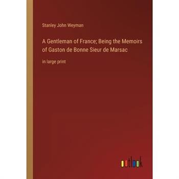 A Gentleman of France; Being the Memoirs of Gaston de Bonne Sieur de Marsac