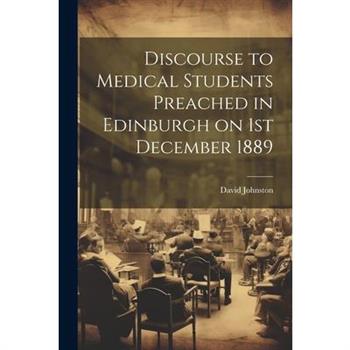 Discourse to Medical Students Preached in Edinburgh on 1st December 1889