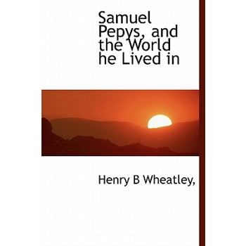 Samuel Pepys, and the World He Lived in