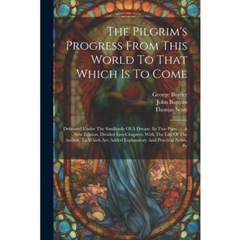 The Pilgrim's Progress From This World To That Which Is To Come
