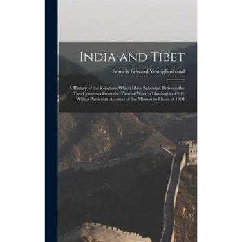 India and Tibet; a History of the Relations Which Have Subsisted Between the two Countries From the Time of Warren Hastings to 1910; With a Particular Account of the Mission to Lhasa of 1904