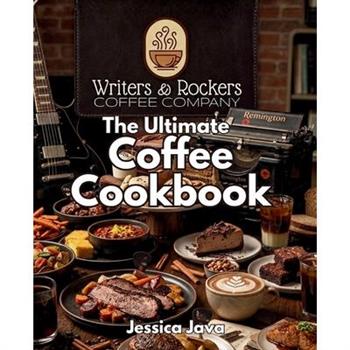 Writers & Rockers Coffee Company's Ultimate Coffee Cookbook