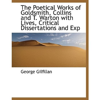 The Poetical Works of Goldsmith, Collins and T. Warton with Lives, Critical Dissertations and Exp