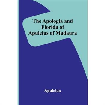 The Apologia and Florida of Apuleius of Madaura