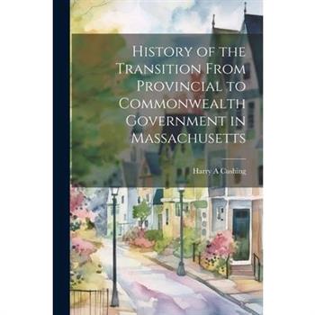 History of the Transition From Provincial to Commonwealth Government in Massachusetts
