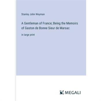 A Gentleman of France; Being the Memoirs of Gaston de Bonne Sieur de Marsac