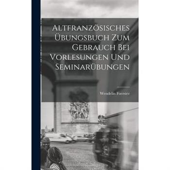 Altfranz繹sisches ?bungsbuch zum Gebrauch bei Vorlesungen und Seminar羹bungen