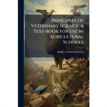 Principles of Veterinary Science; a Text-book for use in Agricultural Schools