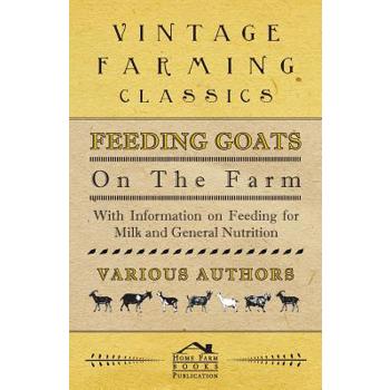 Feeding Goats on the Farm - With Information on Feeding for Milk and General Nutrition