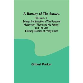 A Romany of the Snows, Volume. 1; Being a Continuation of the Personal Histories of "Pierre and His People" and the Last Existing Records of Pretty Pierre